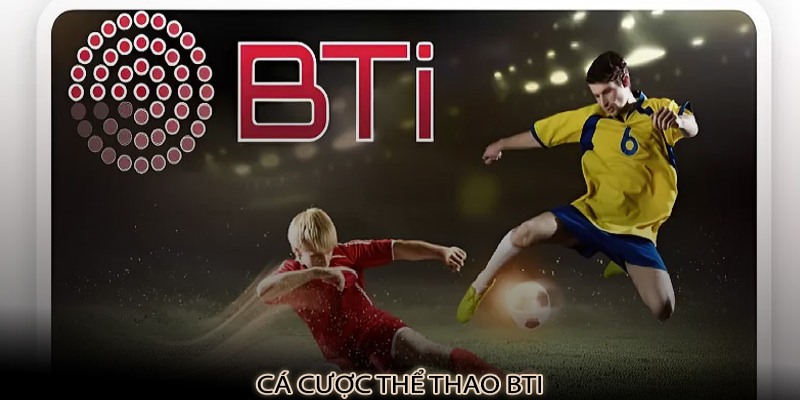 Kinh nghiệm cá cược tại sảnh BTI SPORT