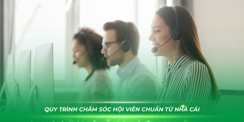 Quy trình chăm sóc hội viên chuẩn từ nhà cái